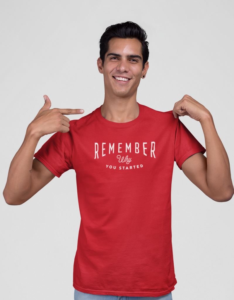 Remember Why You Started T-shirt