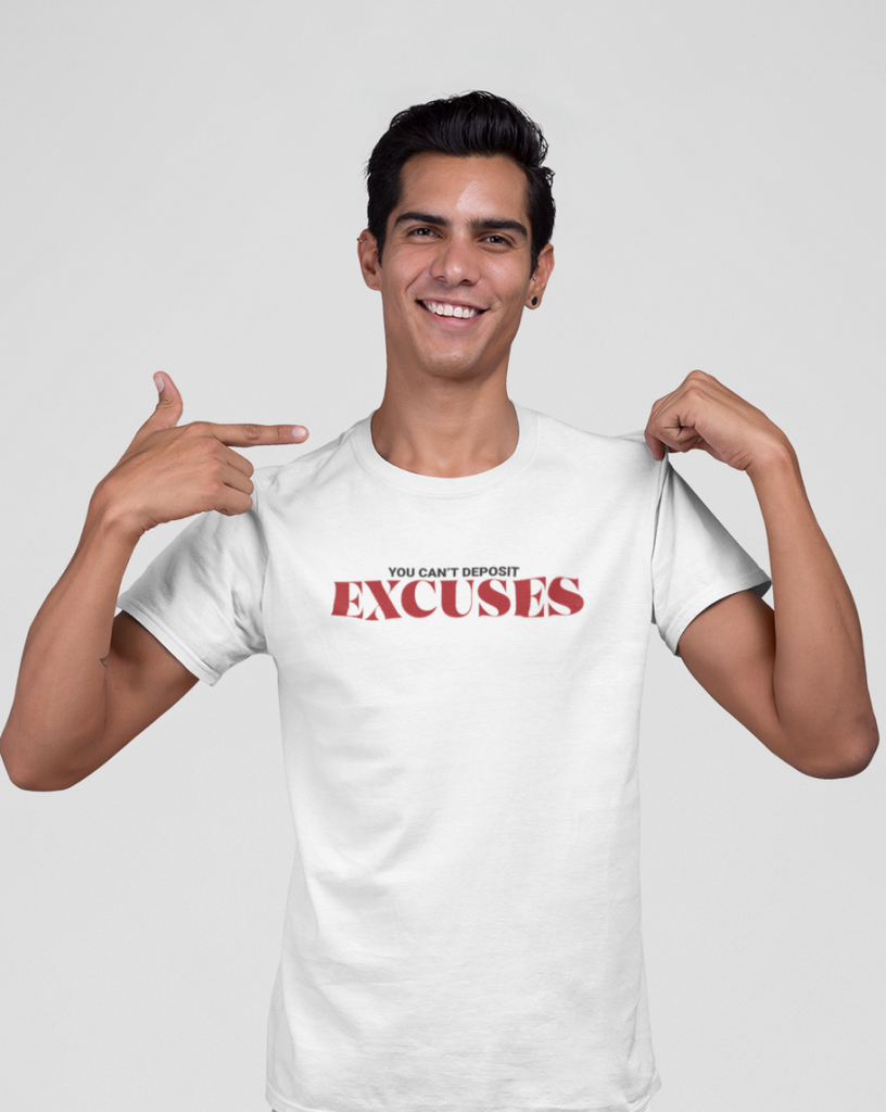 You Can't Deposit Excuses T-shirts